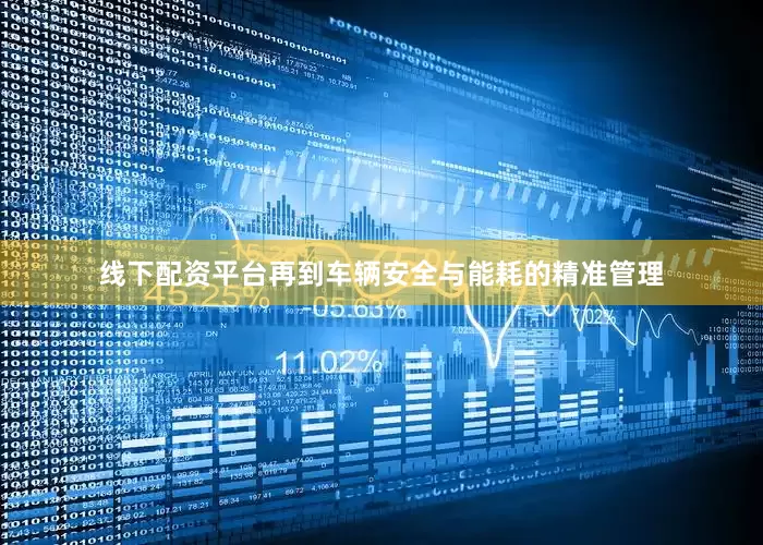 线下配资平台再到车辆安全与能耗的精准管理