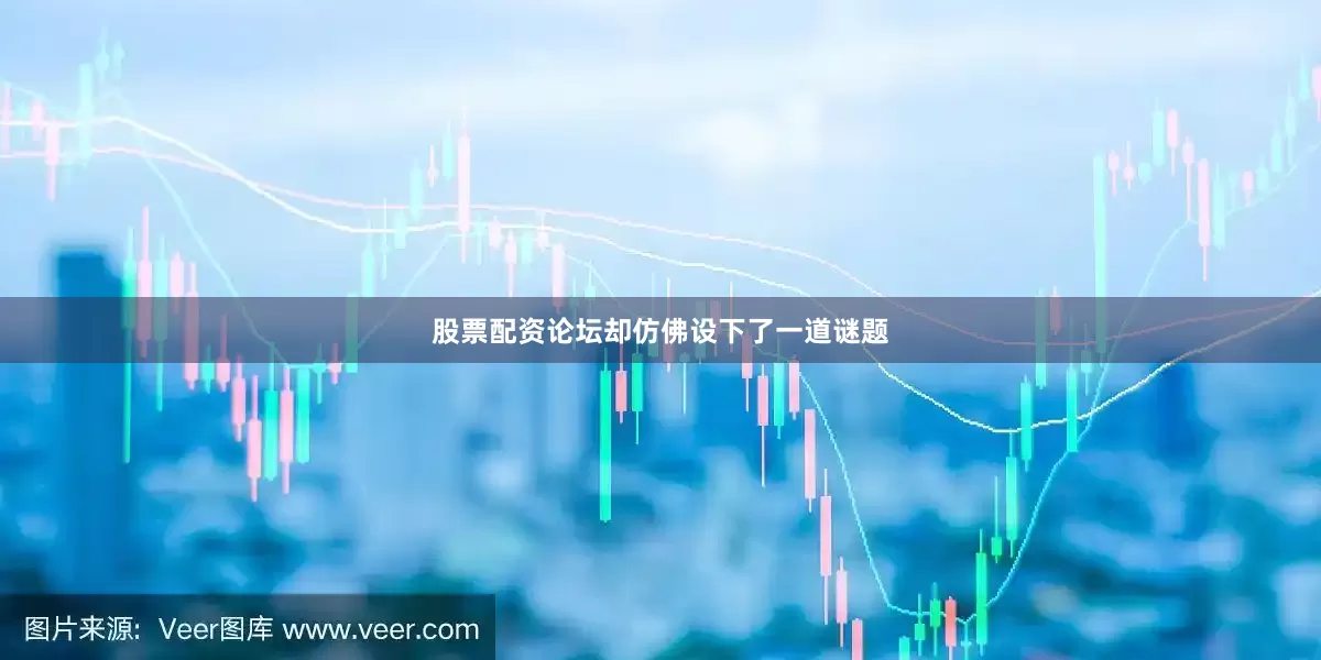股票配资论坛却仿佛设下了一道谜题