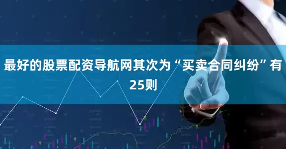 最好的股票配资导航网其次为“买卖合同纠纷”有25则
