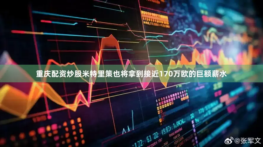 重庆配资炒股米特里策也将拿到接近170万欧的巨额薪水