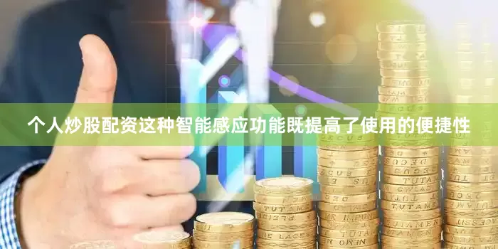 个人炒股配资这种智能感应功能既提高了使用的便捷性