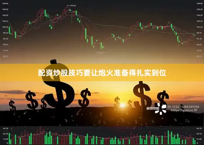 配资炒股技巧要让炮火准备得扎实到位