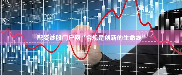 配资炒股门户网“合规是创新的生命线”